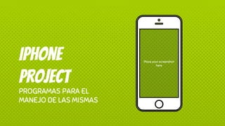 Place your screenshot
here
iphone
project
PROGRAMAS PARA EL
MANEJO DE LAS MISMAS
 