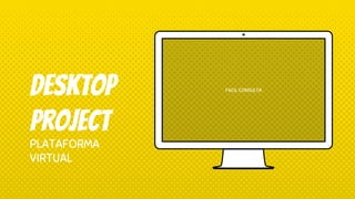 FACIL CONSULTA
desktop
project
PLATAFORMA
VIRTUAL
 