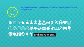 BIBLIOGRAFIA; IMAGENES UNIVERSIDAD A DISTANCIA, IMPORTANCIA DEL TUTOR ,
TUTORWEB.COM
✋👆👉👍👤👦👧👨👩👪💃🏃💑❤😂
😉😋😒😭👶😸🐟🍒🍔💣📌📖🔨🎃🎈
🎨🏈🏰🌏🔌🔑and many more...
😉
 