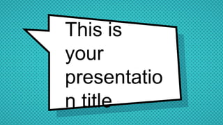 This is
your
presentatio
n title
 