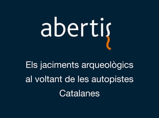 Els jaciments arqueològics
al voltant de les autopistes
        Catalanes
 