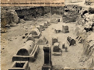 Aquestes restes romanes es van trobar entre els anys 50 . 