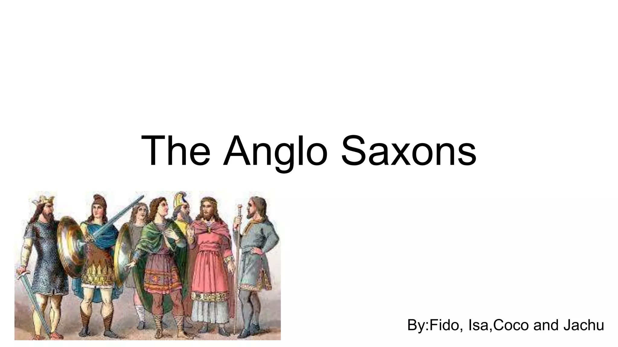 The Anglo Saxons
By:Fido, Isa,Coco and Jachu