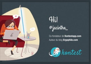 Hi!
@jacinthe_
Co-fondateur de Kontestapp.com
Auteur du blog Ergophile.com
 