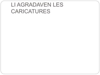 LI AGRADAVEN LES
CARICATURES