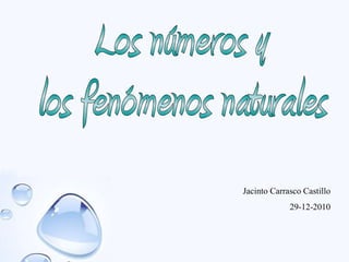 Los números y  los fenómenos naturales Jacinto Carrasco Castillo 29-12-2010 