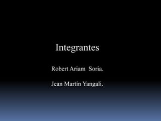 Integrantes

Robert Ariam Soria.

Jean Martín Yangali.
 