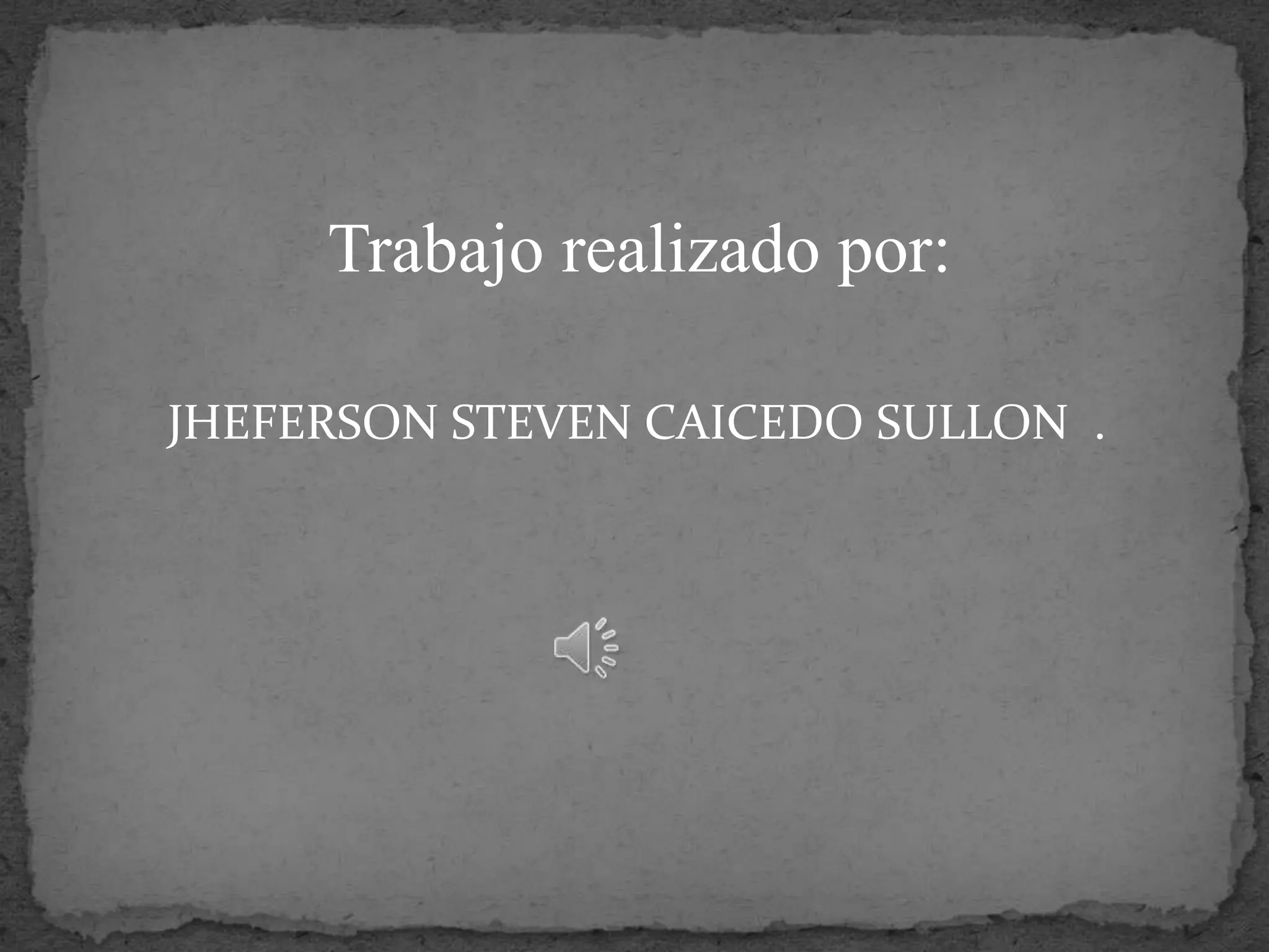 Trabajo realizado por:

JHEFERSON STEVEN CAICEDO SULLON .
 
