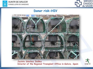Donor risk-HIV




Jacinto Sánchez Ibáñez
Director of the Regional Transplant Office in Galicia. Spain
 