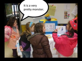 It is a very
pretty monster.
 