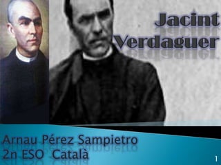 Jacint Verdaguer Arnau Pérez Sampietro 2n ESO  Català 1 