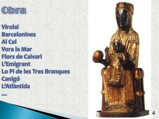 4ObraVirolaiBarceloninesAl CelVora la MarFlors de CalvariL’EmigrantLo Pi de les Tres BranquesCanigóL’Atlàntida…