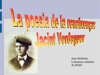 . Joan Robledo Literatura catalana 4t d'ESO La poesia de la renaixença:  Jacint Verdaguer 