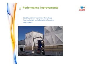 Establishment of a stainless steel plates 
heat exchanger and adaptation of existing 
open towers
 