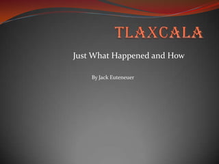 Tlaxcala Just What Happened and How By Jack Euteneuer 