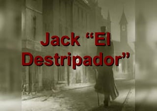 Jack “El
Destripador”
 