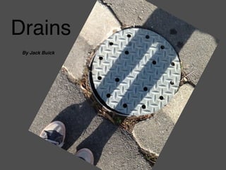 Drains
By Jack Buick
 