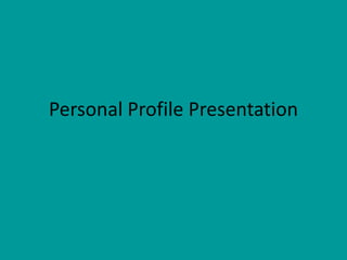 Personal Profile Presentation
 