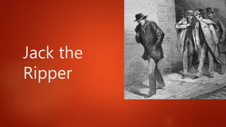Jack the
Ripper
 