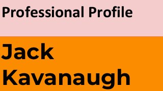 Jack
Kavanaugh
Professional Profile
 