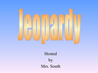 Hosted by Mrs. South Jeopardy 