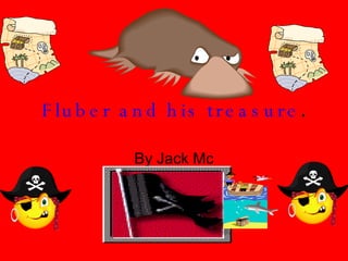 Fluber and his treasure . By Jack Mc 