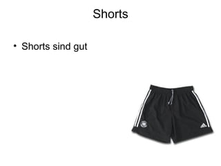 Shorts Shorts sind gut