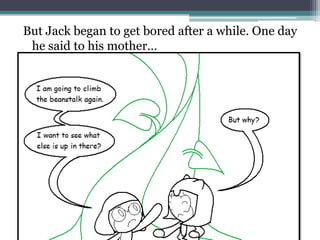 But Jack began to get bored after a while. One day
 he said to his mother…
 