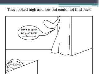 They looked high and low but could not find Jack.
 