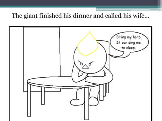 The giant finished his dinner and called his wife…
 