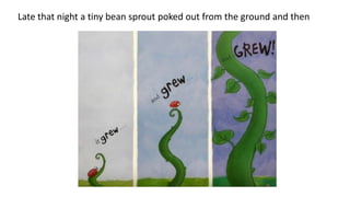 Late that night a tiny bean sprout poked out from the ground and then
 