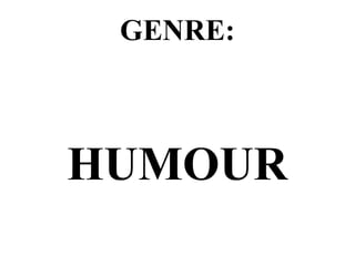 GENRE:
HUMOUR
 