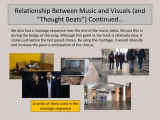 Relationship Between Music and Visuals (and
“Thought Beats”) Continued…
We also had a montage sequence near the end of the...