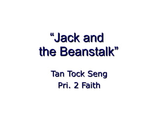 “ Jack and  the Beanstalk” Tan Tock Seng Pri. 2 Faith 