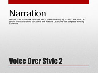 Voice Over Style 2
NarrationMost voice over artists work in narration form; it makes up the majority of their income. Infa...