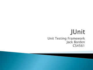 Unit Testing Framework
Jack Borden
CS4561

 