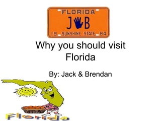 Why you should visit Florida By: Jack & Brendan 
