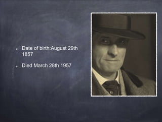 Date of birth:August 29th
1857
Died March 28th 1957
