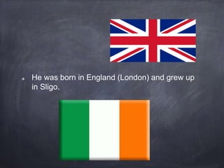 He was born in England (London) and grew up
in Sligo.