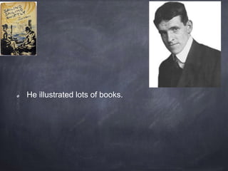 He illustrated lots of books.