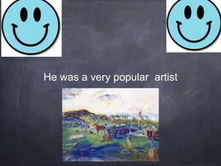 He was a very popular artist
