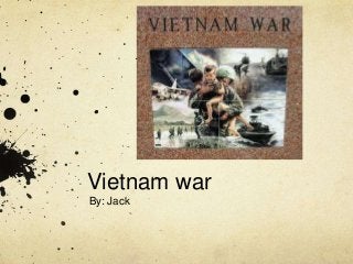 By: Jack
Vietnam war
 