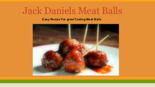 Jack Daniels Meat Balls
Easy Recipe For great Tasting Meat Balls
 