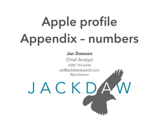 Jan Dawson
Chief Analyst
(408) 744-6244
jan@jackdawresearch.com
@jandawson
Apple proﬁle
Appendix – numbers
 