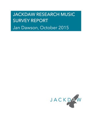  
JACKDAW RESEARCH MUSIC
SURVEY REPORT
Jan Dawson, October 2015
 