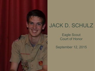 JACK D. SCHULZ
Eagle Scout
Court of Honor
September 12, 2015
 