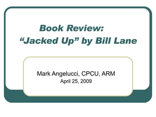 Book Review: “Jacked Up” by Bill Lane Mark Angelucci, CPCU, ARM April 25, 2009 