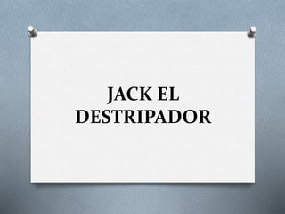 JACK EL 
DESTRIPADOR 
 