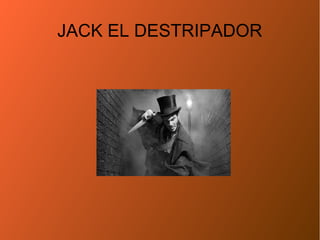 JACK EL DESTRIPADOR
 
