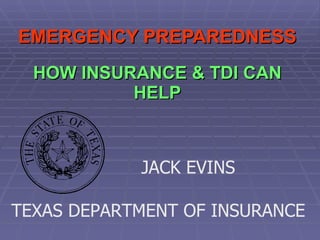EMERGENCY PREPAREDNESS   HOW INSURANCE & TDI CAN HELP JACK EVINS   TEXAS DEPARTMENT OF INSURANCE 